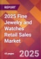2025 Fine Jewelry and Watches Retail Sales Global Market Size & Growth Report with Updated Recession Risk Forecasts by Country - Product Image