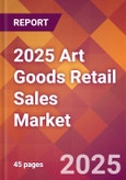 2025 Art Goods Retail Sales Global Market Size & Growth Report with Updated Recession Risk Forecasts by Country- Product Image