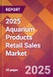 2025 Aquarium Products Retail Sales Global Market Size & Growth Report with Updated Recession Risk Forecasts by Country - Product Thumbnail Image
