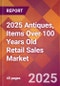 2025 Antiques, Items Over 100 Years Old Retail Sales Global Market Size & Growth Report with Updated Recession Risk Forecasts by Country - Product Image