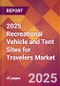 2025 Recreational Vehicle and Tent Sites for Travelers Global Market Size & Growth Report with Updated Recession Risk Forecasts by Country - Product Thumbnail Image