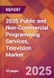 2025 Public and Non-Commercial Programming Services, Television Global Market Size & Growth Report with Updated Recession Risk Forecasts by Country - Product Thumbnail Image