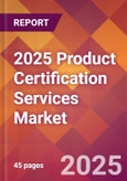 2025 Product Certification Services Global Market Size & Growth Report with Updated Recession Risk Forecasts by Country- Product Image