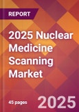 2025 Nuclear Medicine Scanning Global Market Size & Growth Report with Updated Recession Risk Forecasts by Country- Product Image