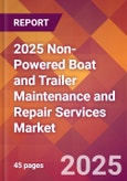 2025 Non-Powered Boat and Trailer Maintenance and Repair Services Global Market Size & Growth Report with Updated Recession Risk Forecasts by Country- Product Image