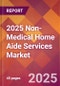 2025 Non-Medical Home Aide Services Global Market Size & Growth Report with Updated Recession Risk Forecasts by Country - Product Thumbnail Image