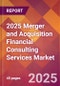 2025 Merger and Acquisition Financial Consulting Services Global Market Size & Growth Report with Updated Analysis & Forecasts - Product Image