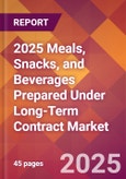 2025 Meals, Snacks, and Beverages Prepared Under Long-Term Contract Global Market Size & Growth Report with Updated Recession Risk Forecasts by Country- Product Image