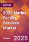 2025 Marine Facility Services Global Market Size & Growth Report with Updated Recession Risk Forecasts by Country - Product Image