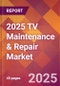 2025 TV Maintenance & Repair Global Market Size & Growth Report with Updated Recession Risk Forecasts by Country - Product Thumbnail Image