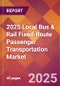 2025 Local Bus & Rail Fixed-Route Passenger Transportation Global Market Size & Growth Report with Updated Recession Risk Forecasts by Country - Product Image