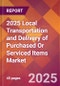 2025 Local Transportation and Delivery of Purchased Or Serviced Items Global Market Size & Growth Report with Updated Recession Risk Forecasts by Country - Product Image