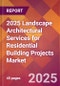 2025 Landscape Architectural Services for Residential Building Projects Global Market Size & Growth Report with Updated Recession Risk Forecasts by Country - Product Image