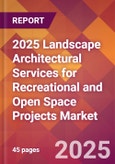 2025 Landscape Architectural Services for Recreational and Open Space Projects Global Market Size & Growth Report with Updated Recession Risk Forecasts by Country- Product Image