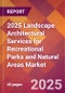 2025 Landscape Architectural Services for Recreational Parks and Natural Areas Global Market Size & Growth Report with Updated Recession Risk Forecasts by Country - Product Thumbnail Image