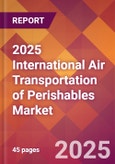 2025 International Air Transportation of Perishables Global Market Size & Growth Report with Updated Recession Risk Forecasts by Country- Product Image