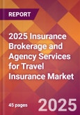 2025 Insurance Brokerage and Agency Services for Travel Insurance Global Market Size & Growth Report with Updated Recession Risk Forecasts by Country- Product Image
