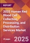 2025 Human Red Blood Cell Collection, Processing, and Distribution Services Global Market Size & Growth Report with Updated Recession Risk Forecasts by Country - Product Image