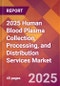 2025 Human Blood Plasma Collection, Processing, and Distribution Services Global Market Size & Growth Report with Updated Recession Risk Forecasts by Country - Product Image