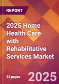 2025 Home Health Care with Rehabilitative Services Global Market Size & Growth Report with Updated Recession Risk Forecasts by Country- Product Image