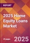 2025 Home Equity Loans Global Market Size & Growth Report with Updated Recession Risk Forecasts by Country - Product Thumbnail Image