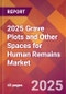2025 Grave Plots and Other Spaces for Human Remains Global Market Size & Growth Report with Updated Recession Risk Forecasts by Country - Product Thumbnail Image