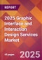 2025 Graphic Interface and Interaction Design Services Global Market Size & Growth Report with Updated Recession Risk Forecasts by Country - Product Image