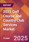 2025 Golf Course and Country Club Services Global Market Size & Growth Report with Updated Recession Risk Forecasts by Country - Product Thumbnail Image