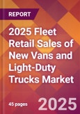 2025 Fleet Retail Sales of New Vans and Light-Duty Trucks Global Market Size & Growth Report with Updated Recession Risk Forecasts by Country- Product Image