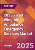 2025 Fixed Wing Air Ambulance Emergency Services Global Market Size & Growth Report with Updated Recession Risk Forecasts by Country- Product Image