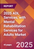 2025 ADL Services, with Mental Rehabilitation Services for Adults Global Market Size & Growth Report with Updated Recession Risk Forecasts by Country- Product Image
