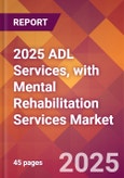 2025 ADL Services, with Mental Rehabilitation Services Global Market Size & Growth Report with Updated Recession Risk Forecasts by Country- Product Image