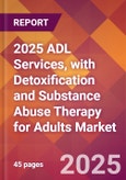 2025 ADL Services, with Detoxification and Substance Abuse Therapy for Adults Global Market Size & Growth Report with Updated Recession Risk Forecasts by Country- Product Image