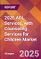 2025 ADL Services, with Counseling Services for Children Global Market Size & Growth Report with Updated Recession Risk Forecasts by Country - Product Image