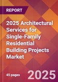2025 Architectural Services for Single-Family Residential Building Projects Global Market Size & Growth Report with Updated Recession Risk Forecasts by Country- Product Image