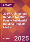2025 Architectural Services for Multi-Family Residential Building Projects Global Market Size & Growth Report with Updated Recession Risk Forecasts by Country- Product Image