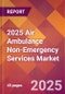 2025 Air Ambulance Non-Emergency Services Global Market Size & Growth Report with Updated Recession Risk Forecasts by Country - Product Image