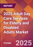 2025 Adult Day Care Services for Elderly and Disabled Adults Global Market Size & Growth Report with Updated Recession Risk Forecasts by Country- Product Image