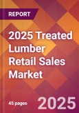 2025 Treated Lumber Retail Sales Global Market Size & Growth Report with Updated Recession Risk Forecasts by Country- Product Image