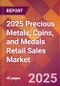 2025 Precious Metals, Coins, and Medals Retail Sales Global Market Size & Growth Report with Updated Recession Risk Forecasts by Country - Product Image