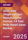 2025 New Single-Section Manufactured Homes, 14 Feet Wide Retail Sales Global Market Size & Growth Report with Updated Recession Risk Forecasts by Country- Product Image