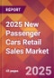 2025 New Passenger Cars Retail Sales Global Market Size & Growth Report with Updated Recession Risk Forecasts by Country - Product Image