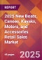 2025 New Boats, Canoes, Kayaks, Motors, and Accessories Retail Sales Global Market Size & Growth Report with Updated Recession Risk Forecasts by Country - Product Image