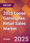 2025 Loose Gemstones Retail Sales Global Market Size & Growth Report with Updated Recession Risk Forecasts by Country - Product Thumbnail Image