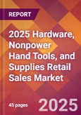 2025 Hardware, Nonpower Hand Tools, and Supplies Retail Sales Global Market Size & Growth Report with Updated Recession Risk Forecasts by Country- Product Image