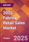 2025 Fabrics Retail Sales Global Market Size & Growth Report with Updated Recession Risk Forecasts by Country - Product Image
