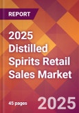 2025 Distilled Spirits Retail Sales Global Market Size & Growth Report with Updated Recession Risk Forecasts by Country- Product Image