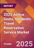 2025 Airline Seats, Domestic Travel Reservation Service Global Market Size & Growth Report with Updated Recession Risk Forecasts by Country- Product Image