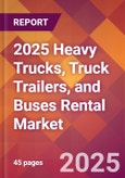 2025 Heavy Trucks, Truck Trailers, and Buses Rental Global Market Size & Growth Report with Updated Recession Risk Forecasts by Country- Product Image