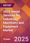 2025 Rental Services for Industrial Machinery and Equipment Global Market Size & Growth Report with Updated Recession Risk Forecasts by Country - Product Image